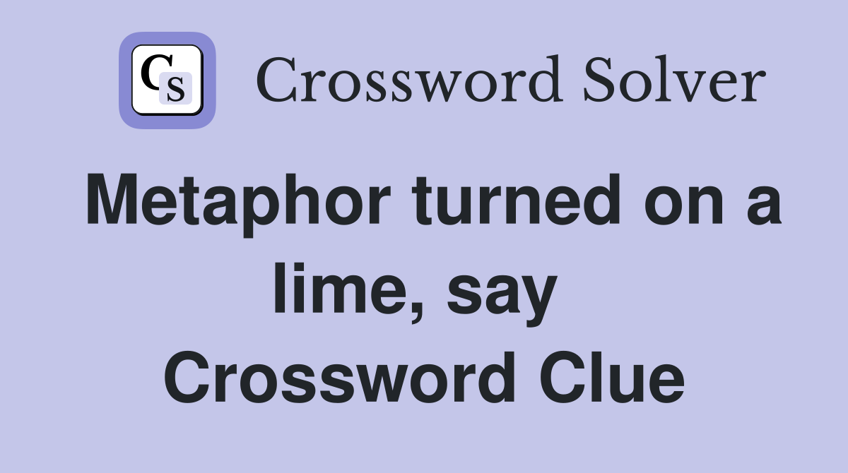 Metaphor turned on a lime, say  Crossword Clue