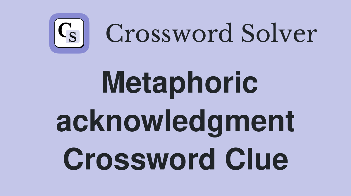 Metaphoric acknowledgment Crossword Clue