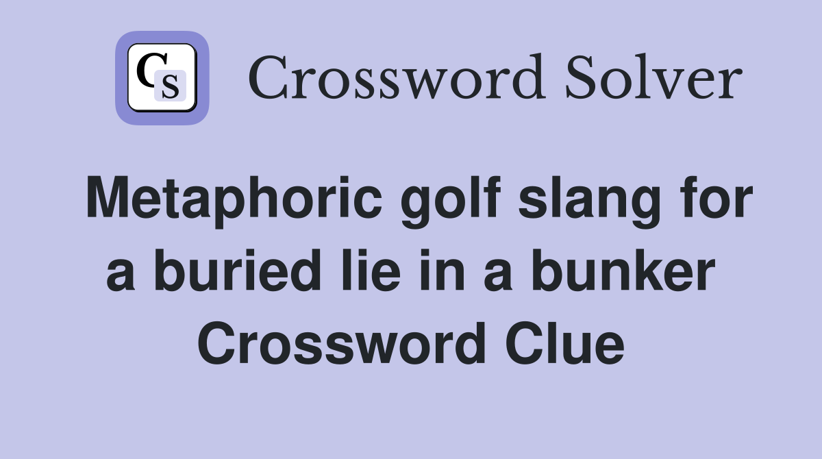 Metaphoric golf slang for a buried lie in a bunker Crossword Clue