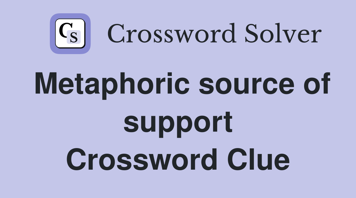 Metaphoric source of support Crossword Clue
