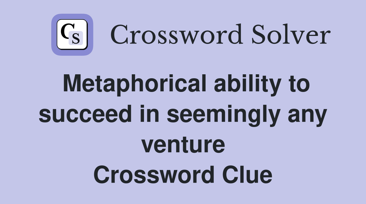 Metaphorical ability to succeed in seemingly any venture Crossword Clue