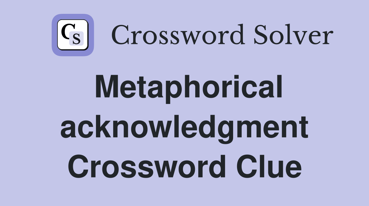 Metaphorical acknowledgment Crossword Clue