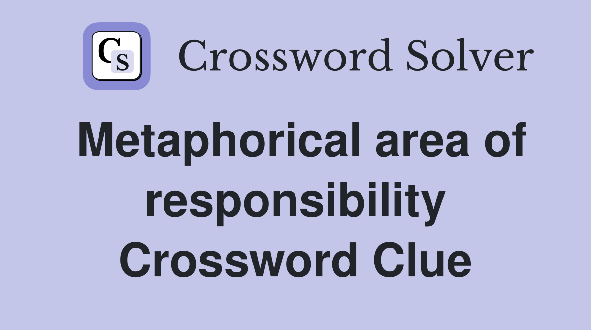 Metaphorical area of responsibility Crossword Clue