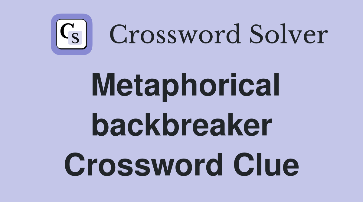 Metaphorical backbreaker Crossword Clue