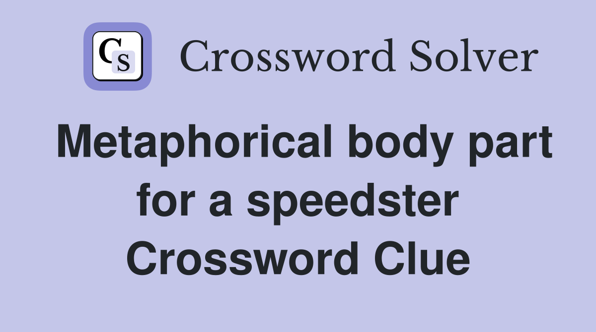 Metaphorical body part for a speedster Crossword Clue