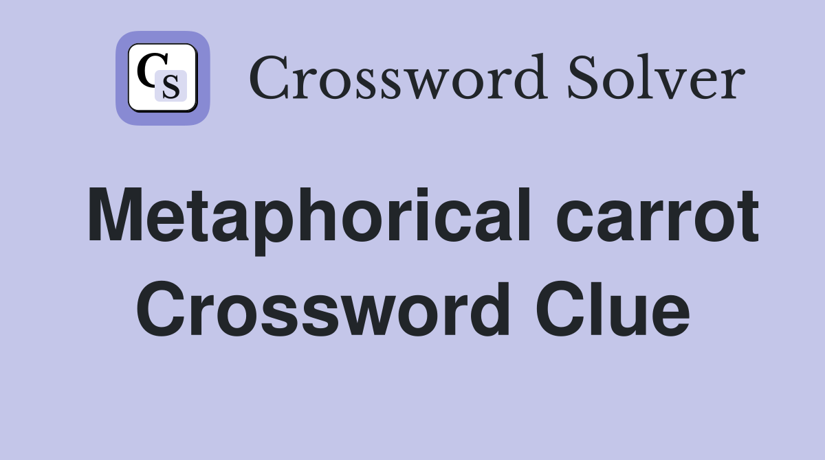 Metaphorical carrot Crossword Clue