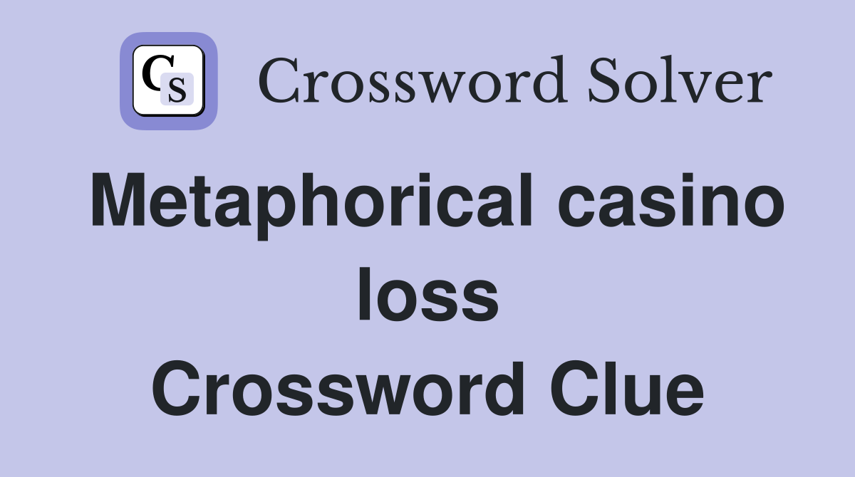 Metaphorical casino loss Crossword Clue
