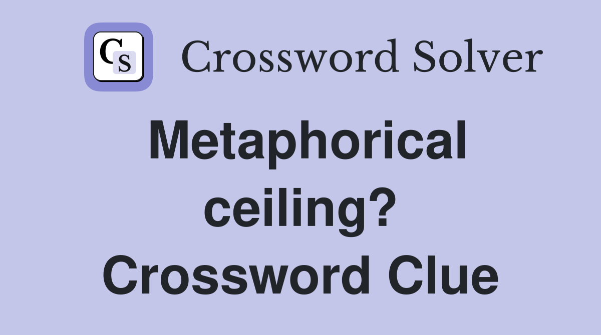 Metaphorical ceiling? Crossword Clue