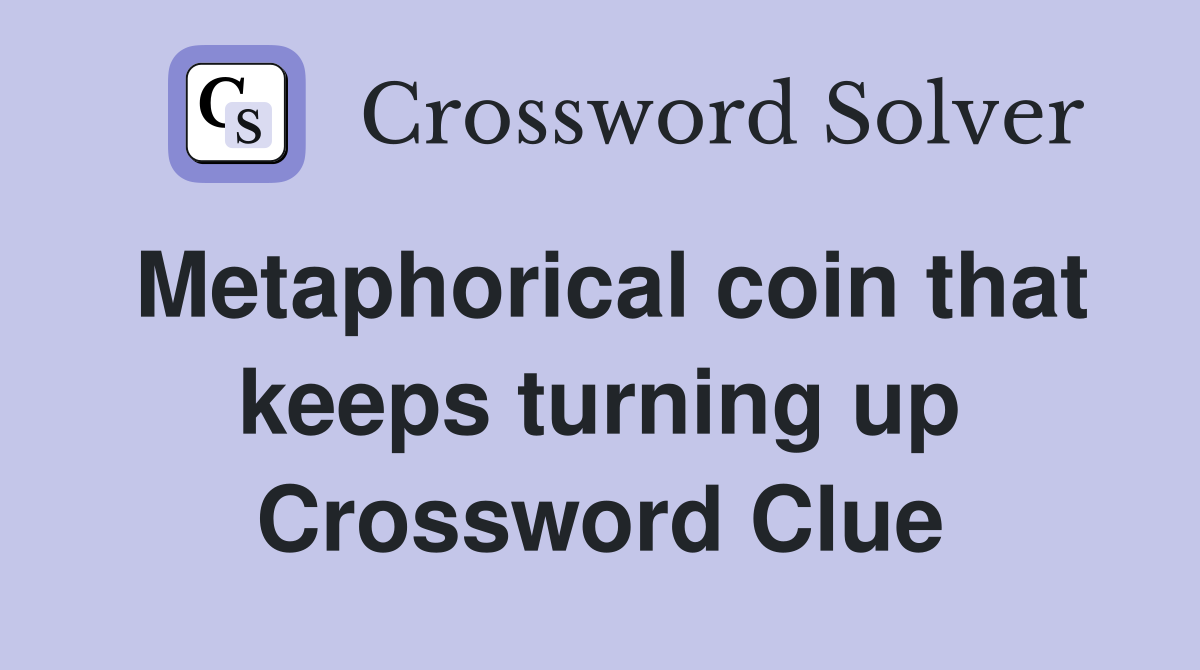 Metaphorical coin that keeps turning up Crossword Clue