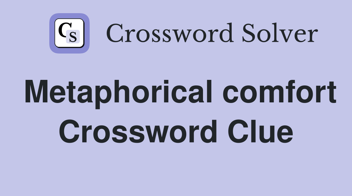 Metaphorical comfort Crossword Clue