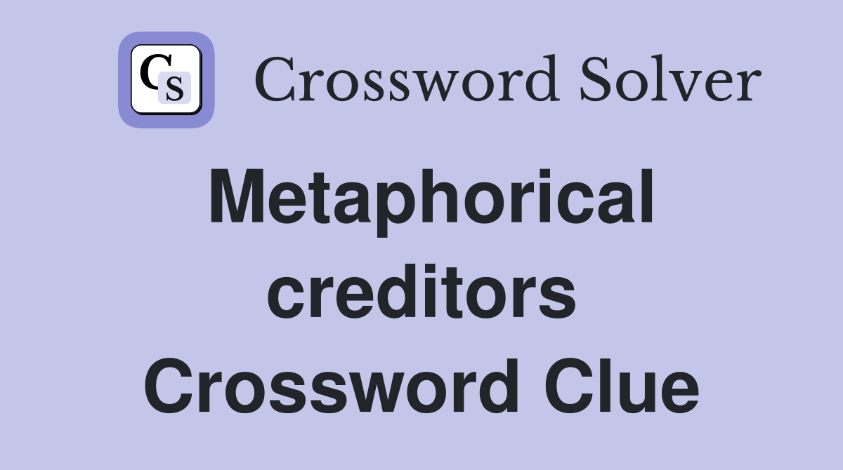 Metaphorical creditors Crossword Clue