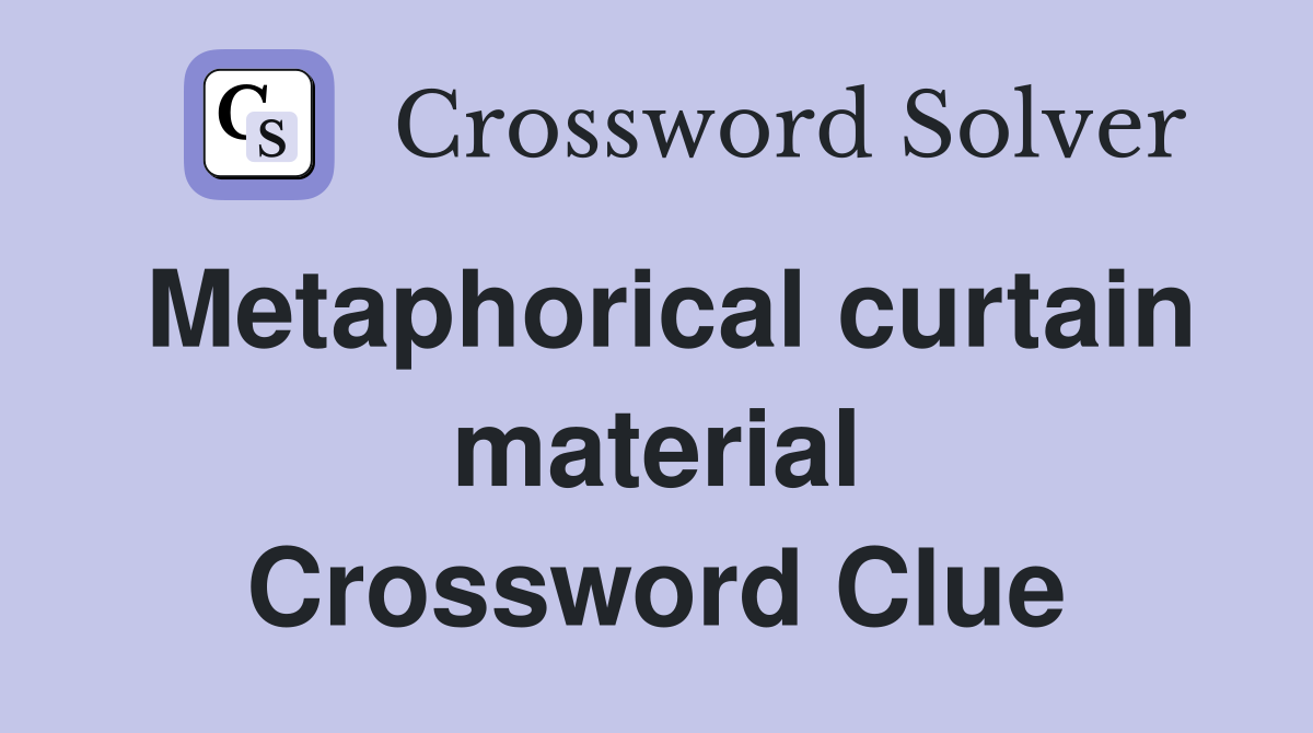 Metaphorical curtain material Crossword Clue