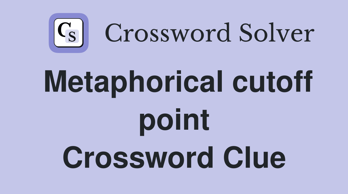 Metaphorical cutoff point Crossword Clue