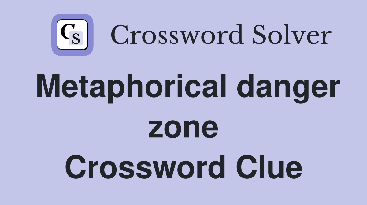 Metaphorical danger zone Crossword Clue