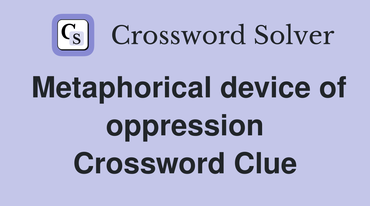 Metaphorical device of oppression Crossword Clue