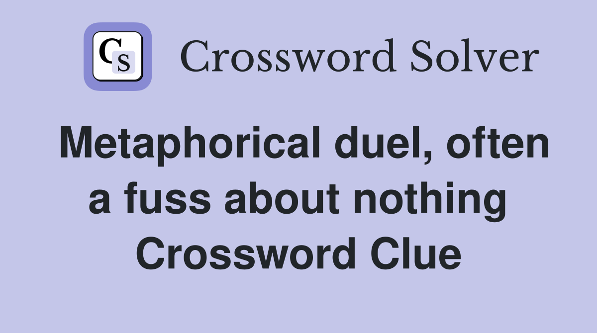 Metaphorical duel, often a fuss about nothing Crossword Clue