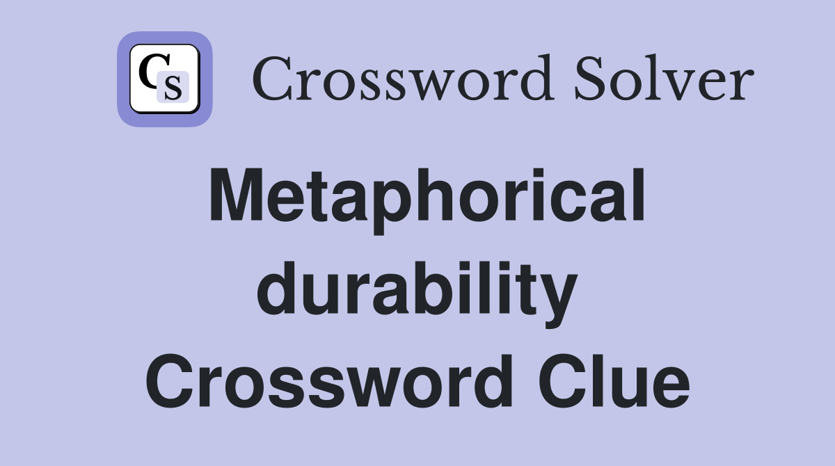 Metaphorical durability Crossword Clue