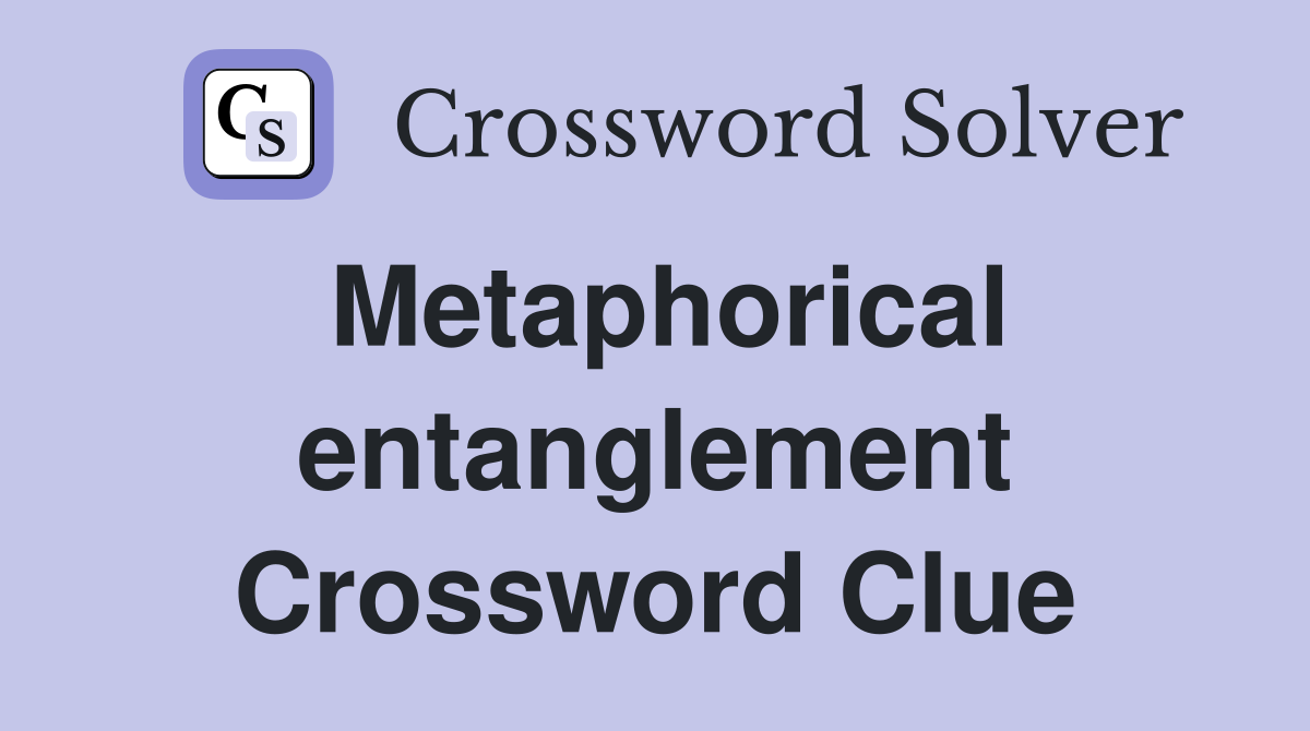 Metaphorical entanglement Crossword Clue