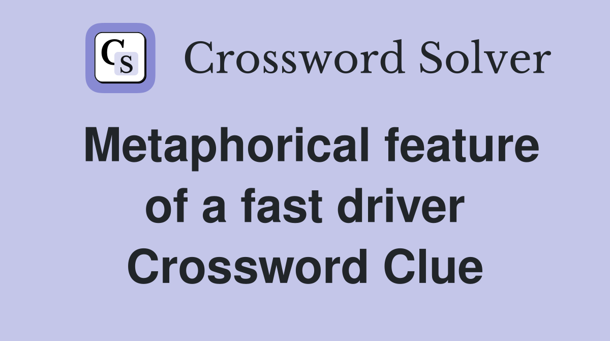 Metaphorical feature of a fast driver Crossword Clue