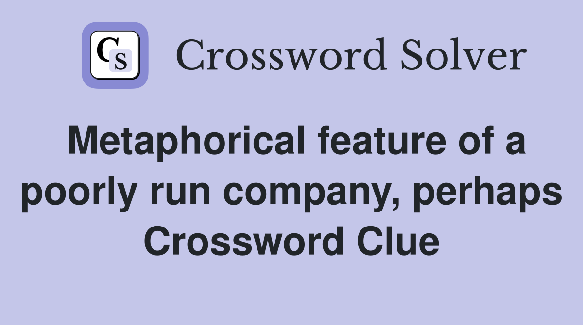 Metaphorical feature of a poorly run company, perhaps Crossword Clue