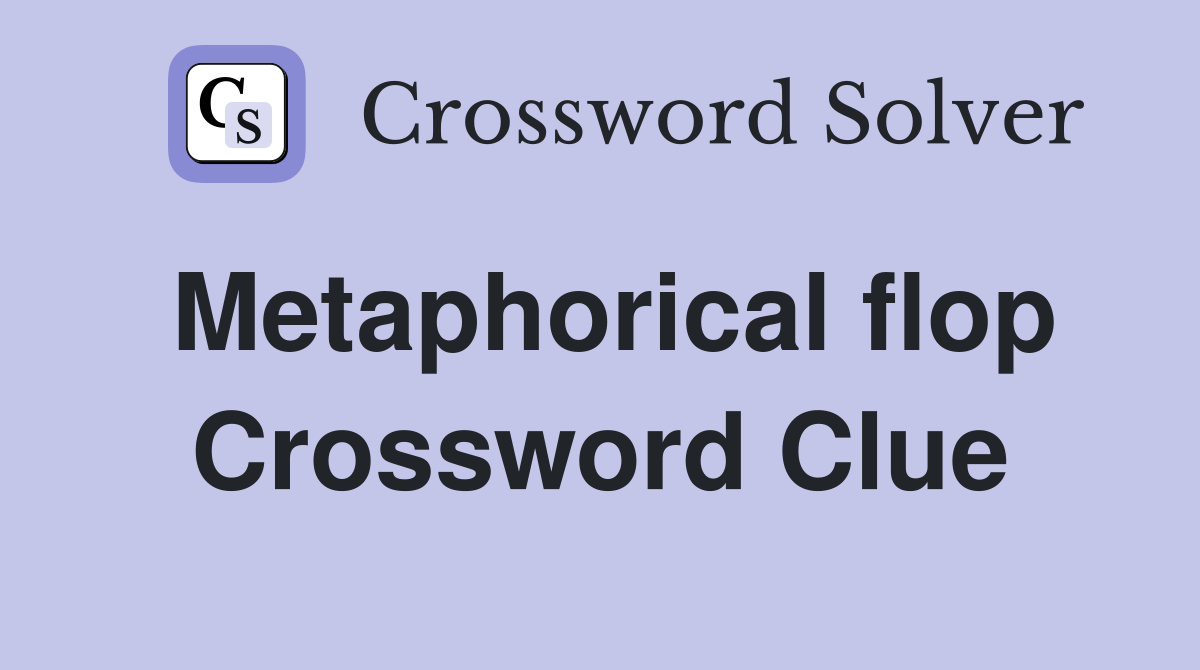 Metaphorical flop Crossword Clue