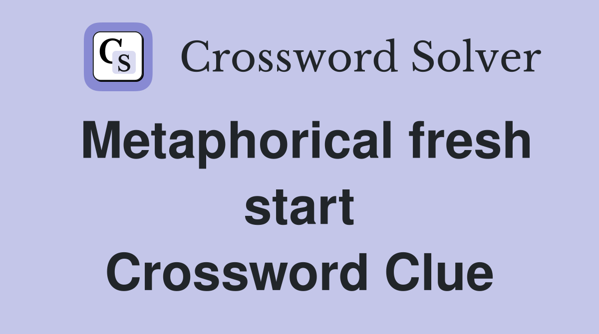 Metaphorical fresh start Crossword Clue
