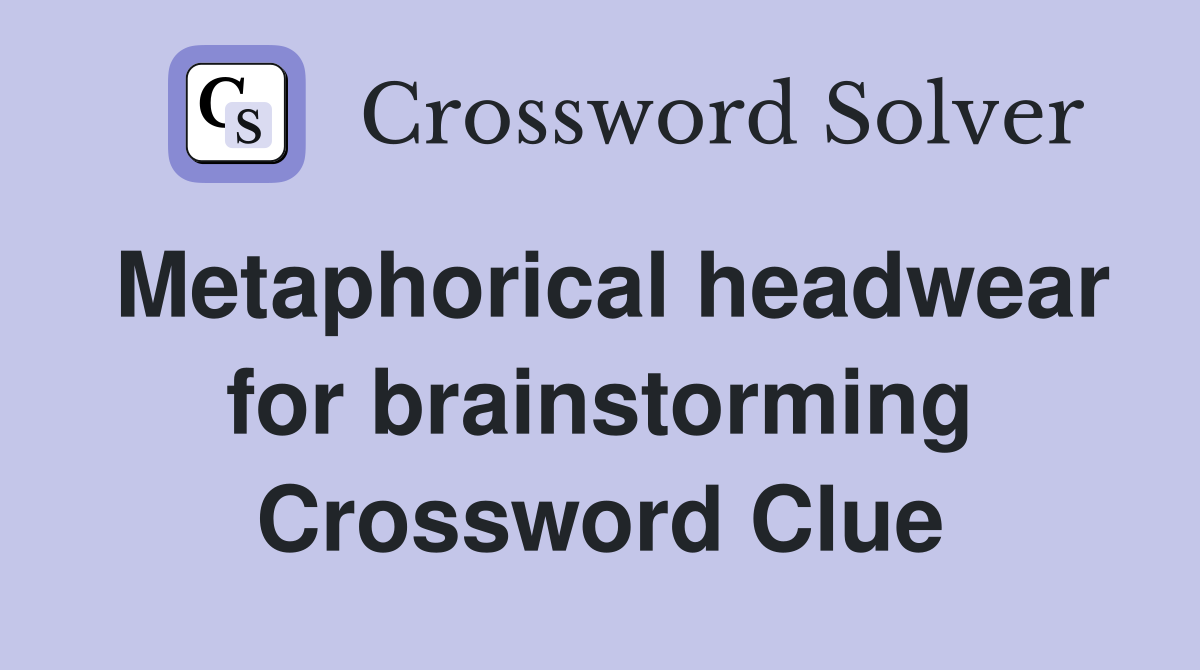 Metaphorical headwear for brainstorming Crossword Clue
