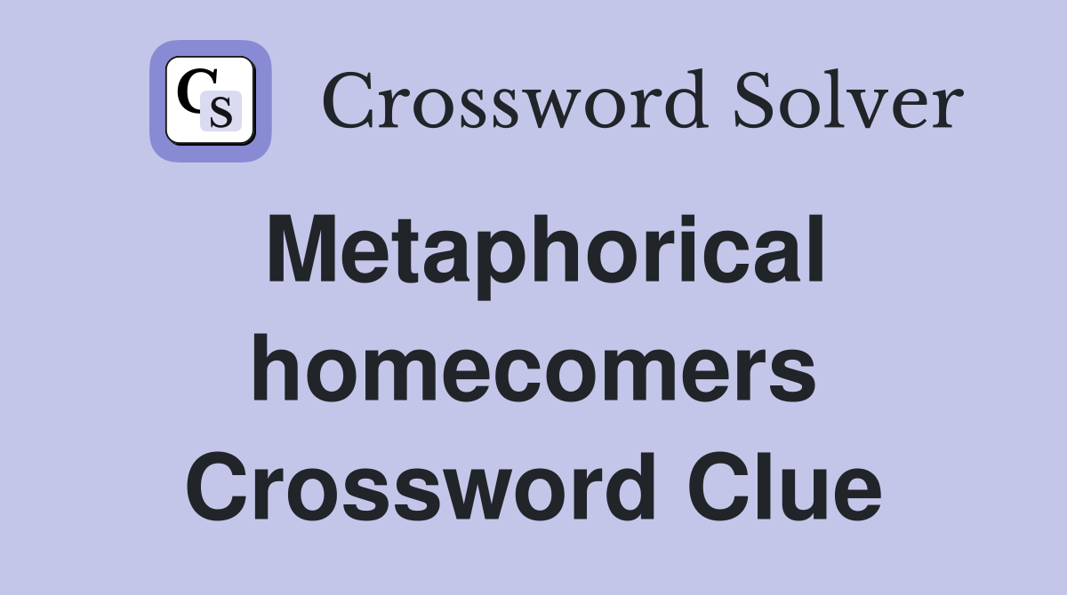 Metaphorical homecomers Crossword Clue