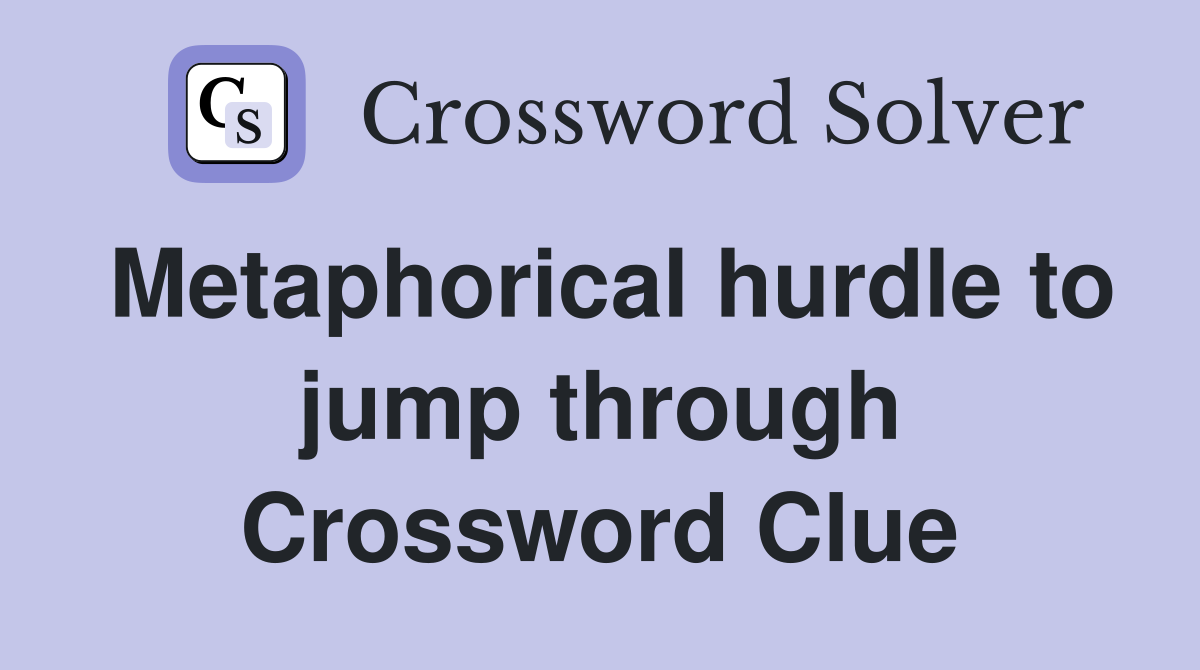 Metaphorical hurdle to jump through Crossword Clue