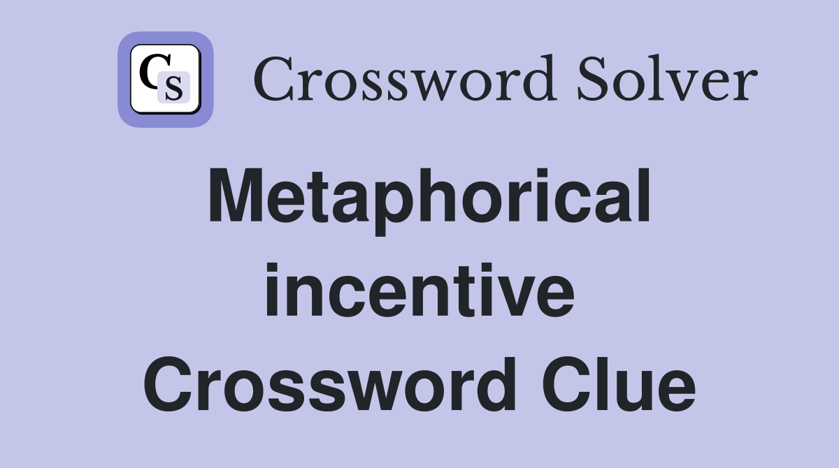 Metaphorical incentive Crossword Clue