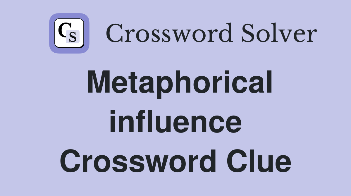 Metaphorical influence Crossword Clue