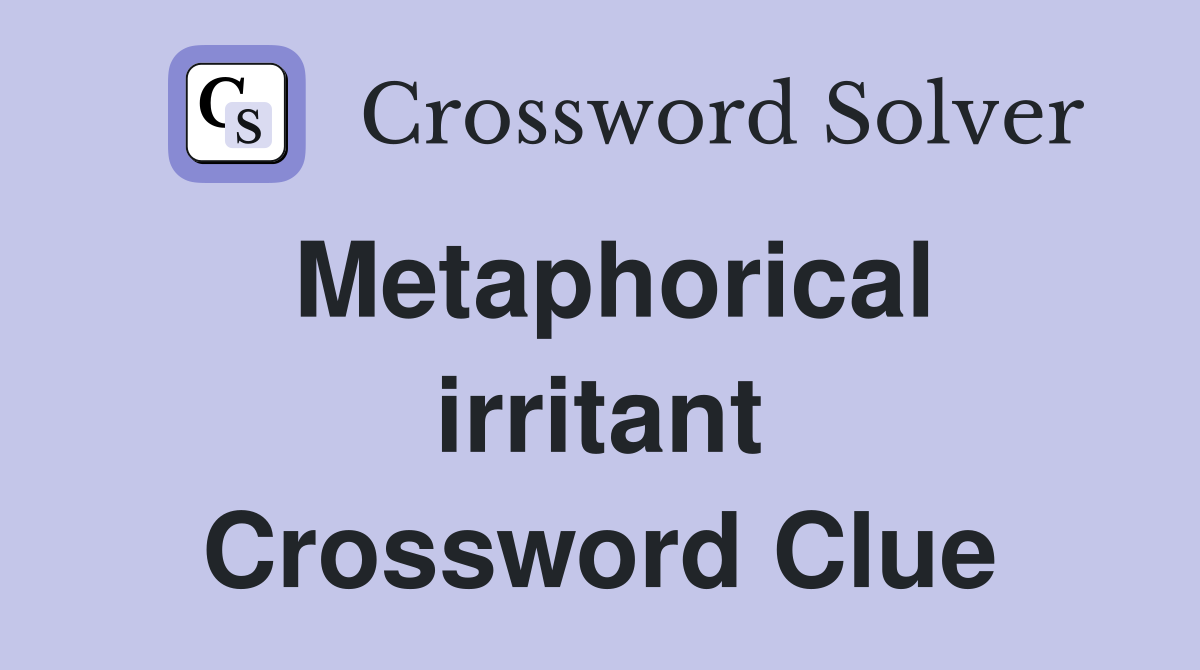 Metaphorical irritant Crossword Clue