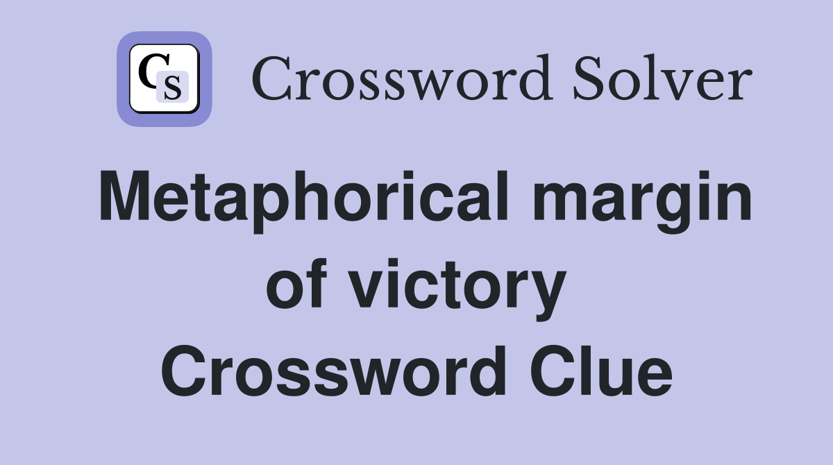Metaphorical margin of victory Crossword Clue