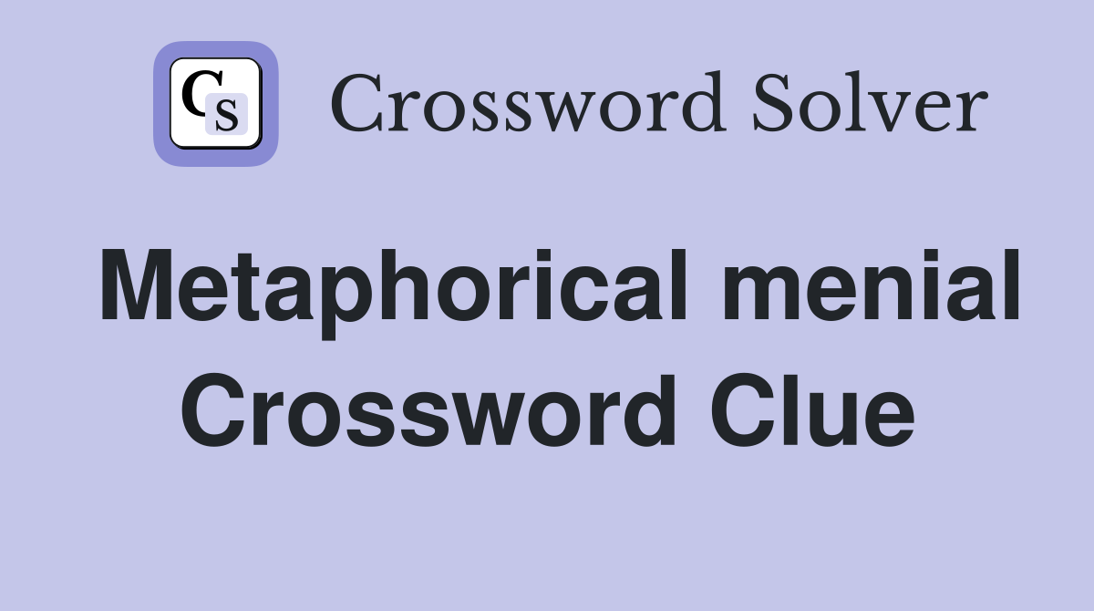 Metaphorical menial Crossword Clue