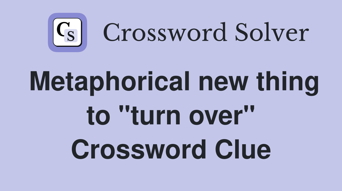 Metaphorical new thing to "turn over" Crossword Clue