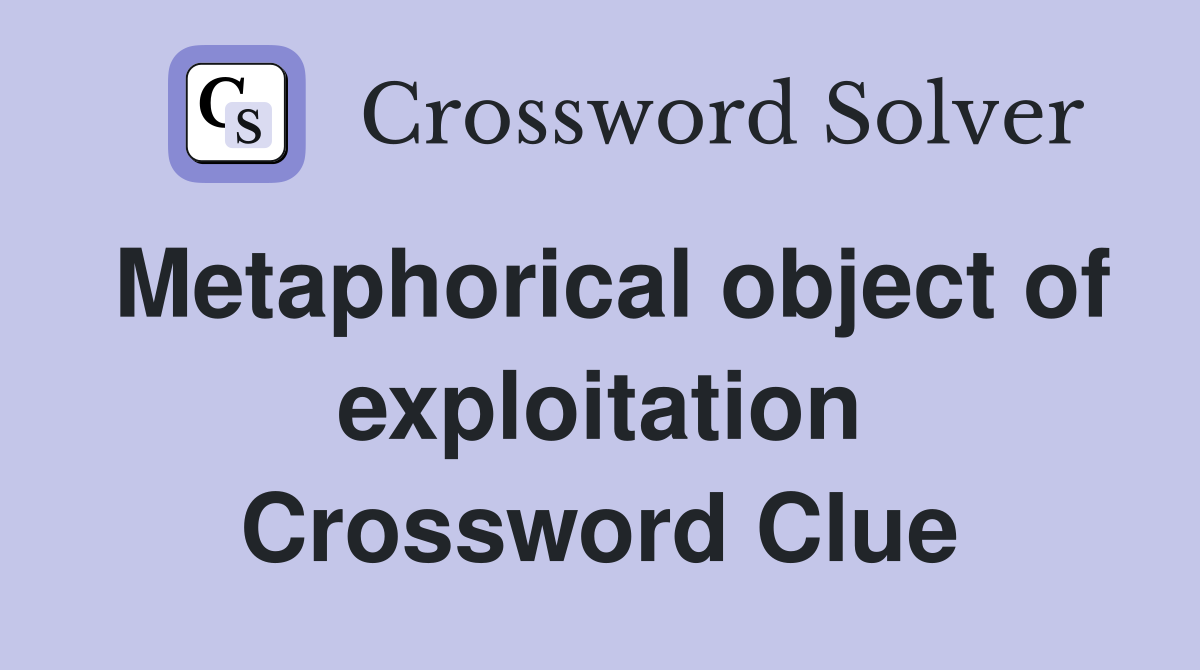 Metaphorical object of exploitation Crossword Clue