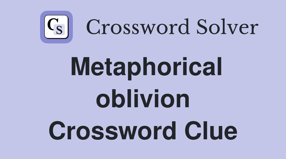 Metaphorical oblivion Crossword Clue