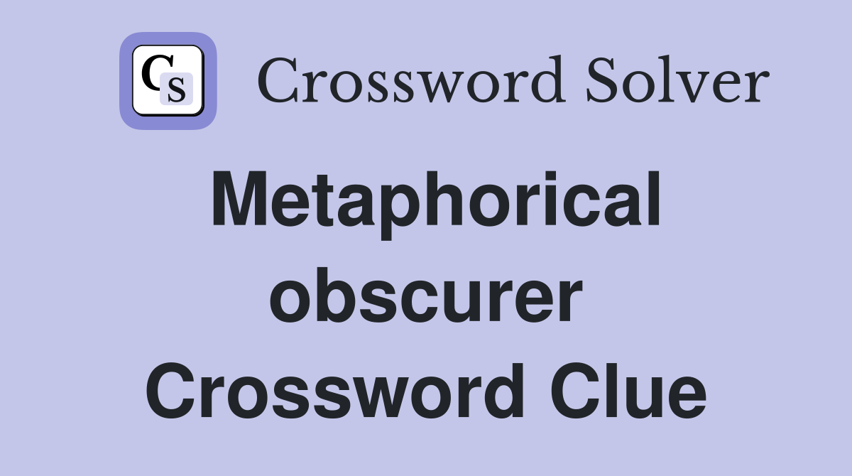 Metaphorical obscurer Crossword Clue