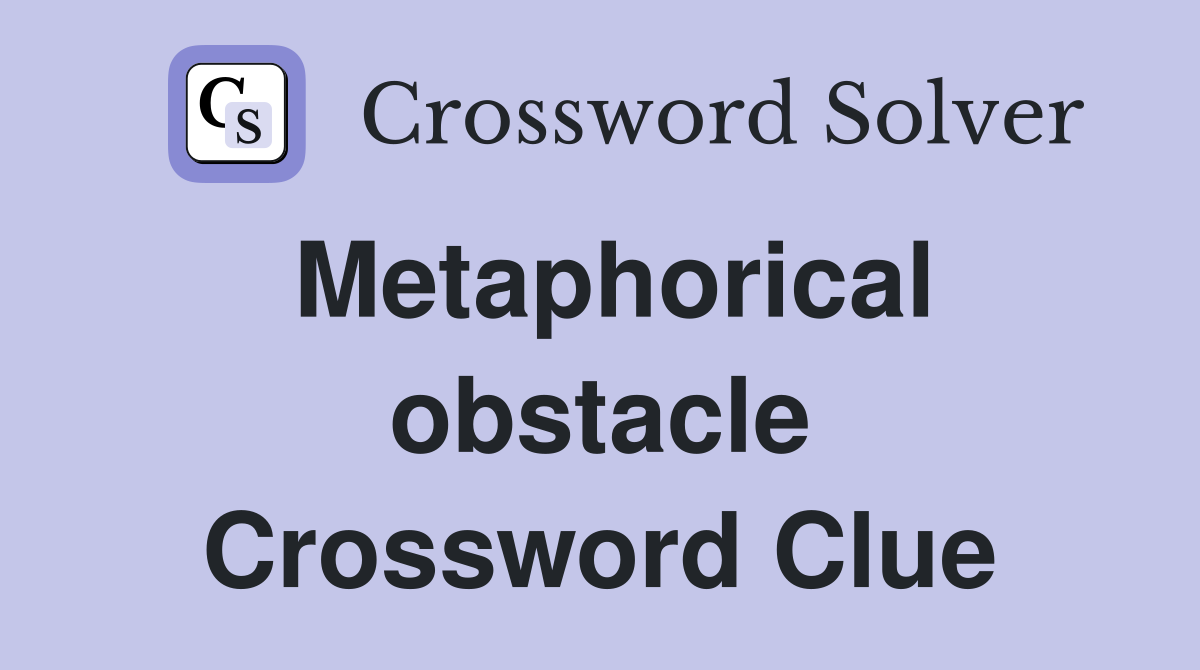 Metaphorical obstacle Crossword Clue
