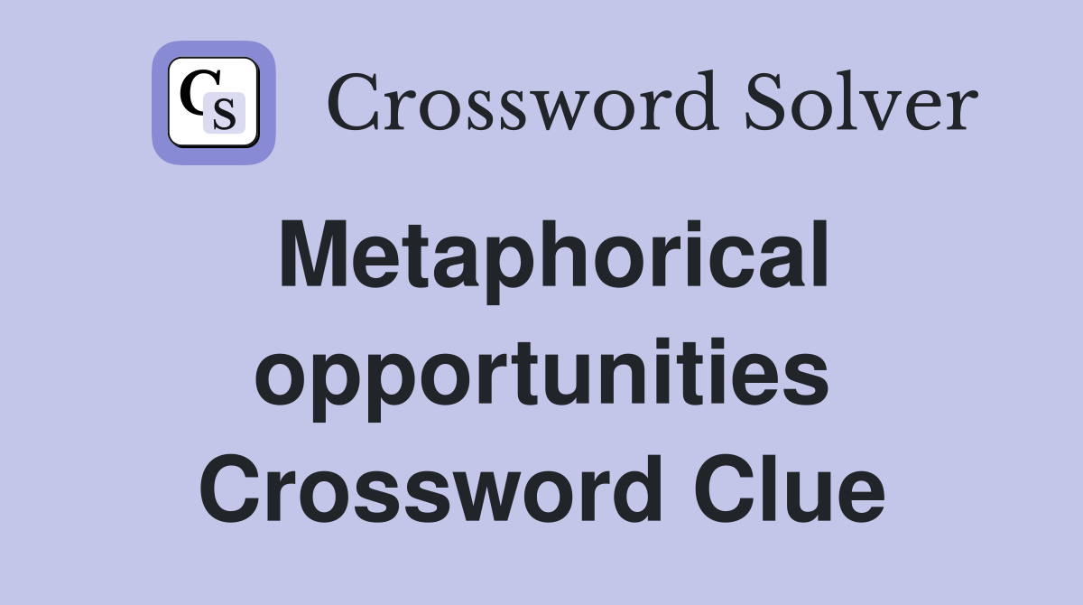 Metaphorical opportunities Crossword Clue