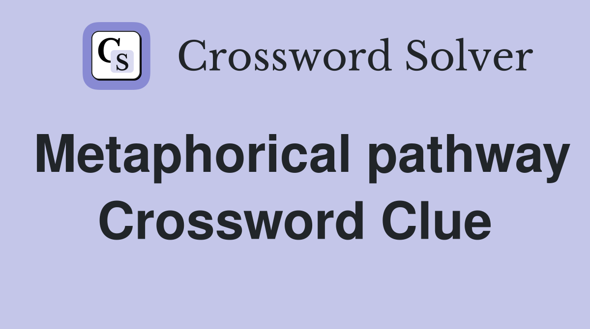 Metaphorical pathway Crossword Clue