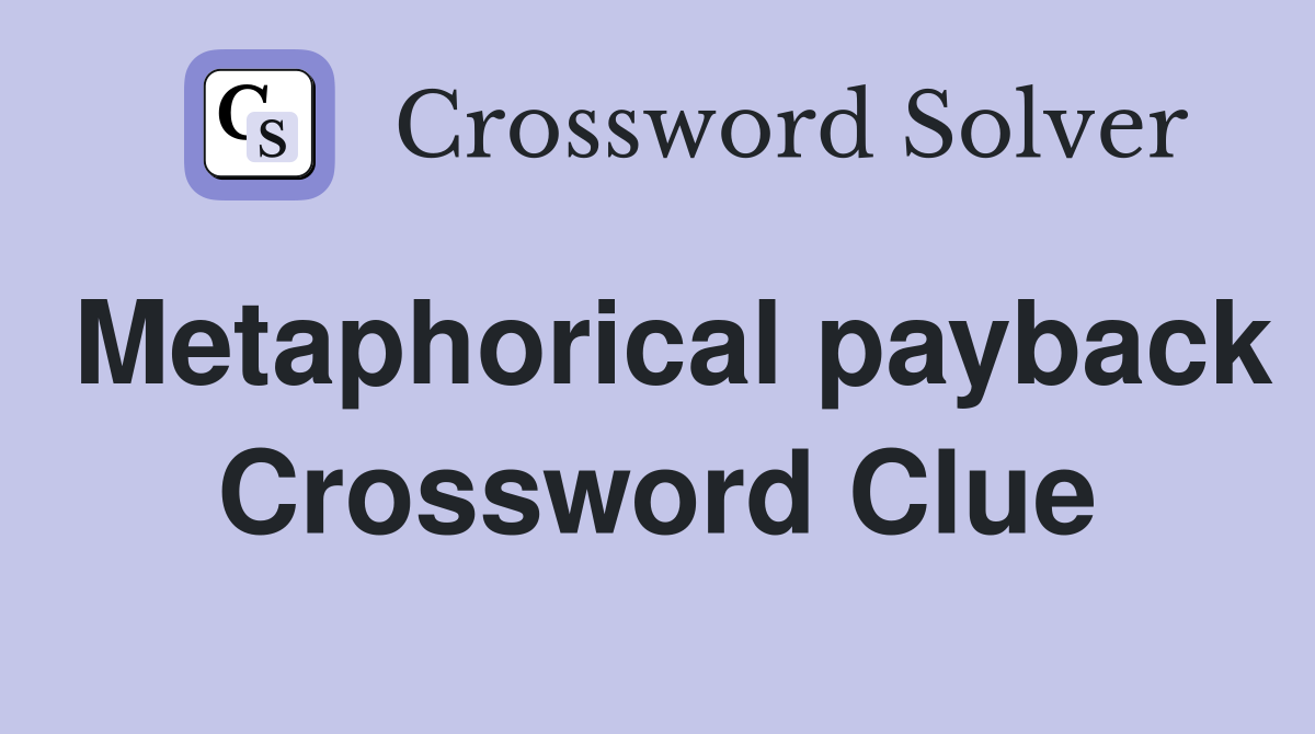 Metaphorical payback Crossword Clue