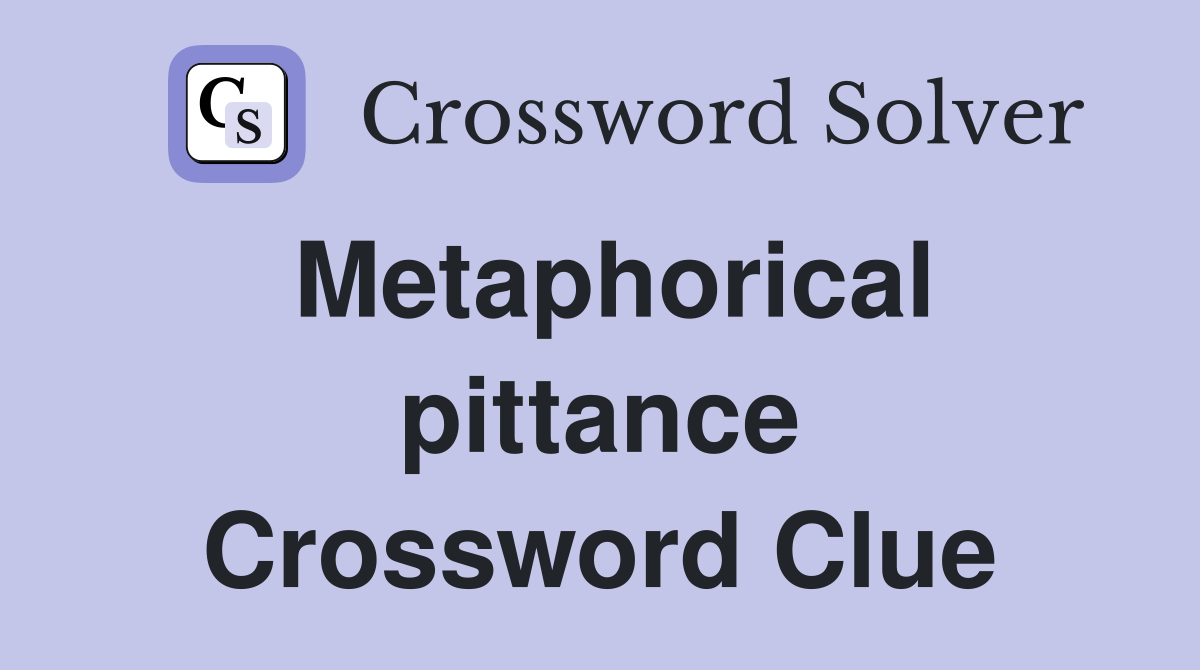 Metaphorical pittance Crossword Clue