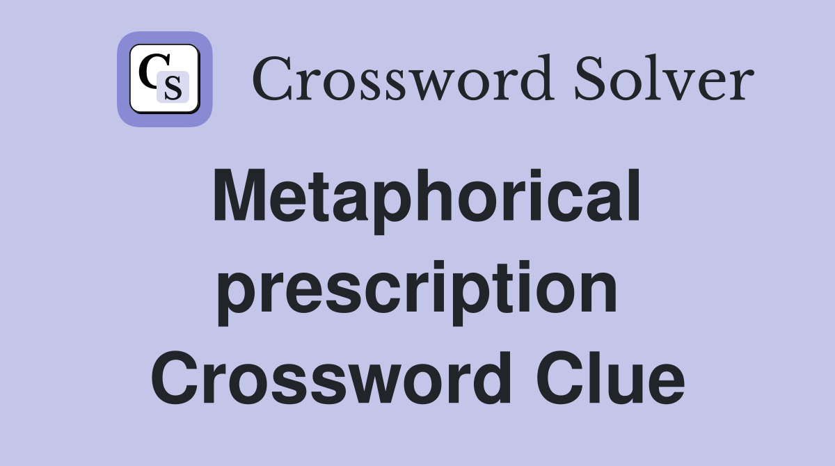 Metaphorical prescription Crossword Clue