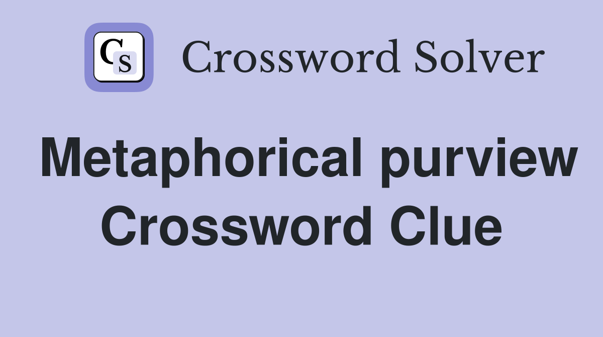 Metaphorical purview Crossword Clue
