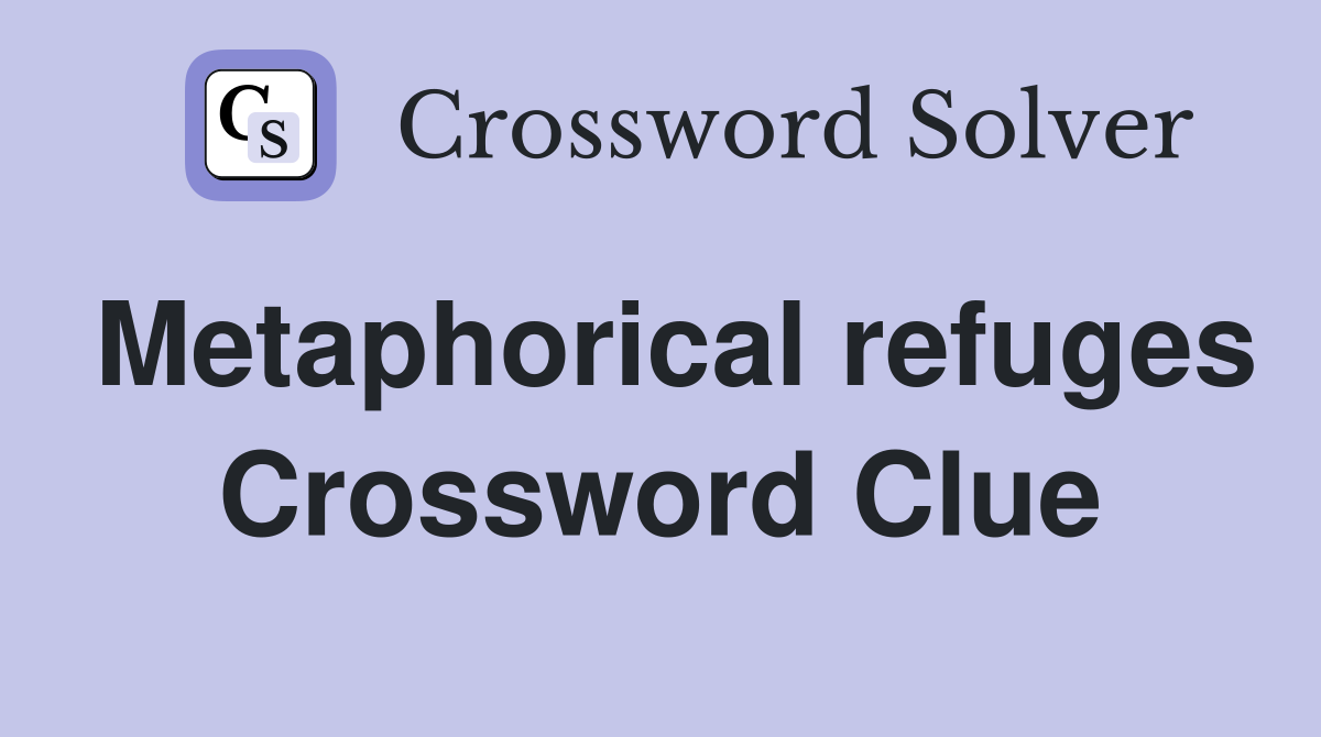 Metaphorical refuges Crossword Clue