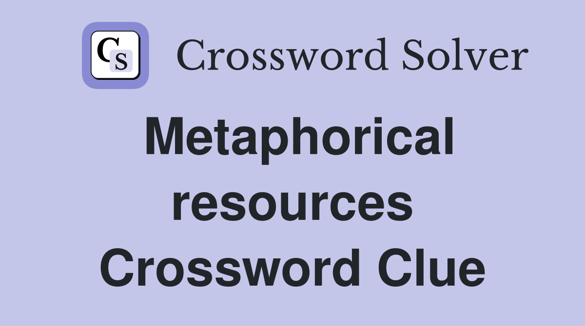 Metaphorical resources Crossword Clue