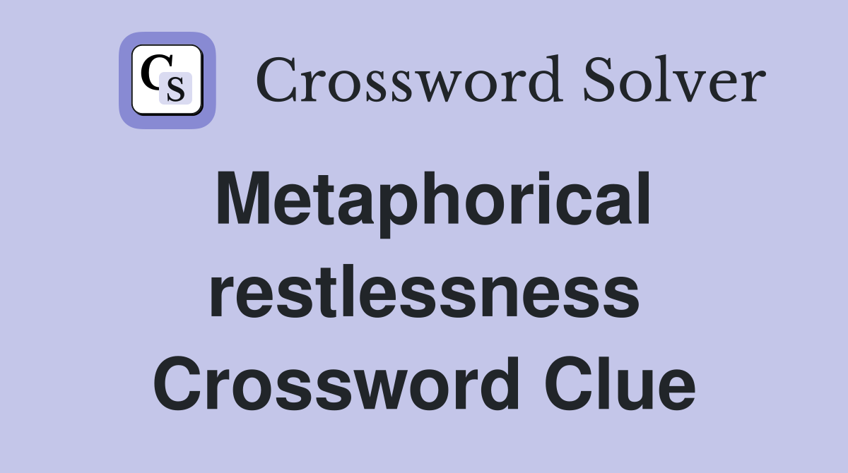 Metaphorical restlessness Crossword Clue