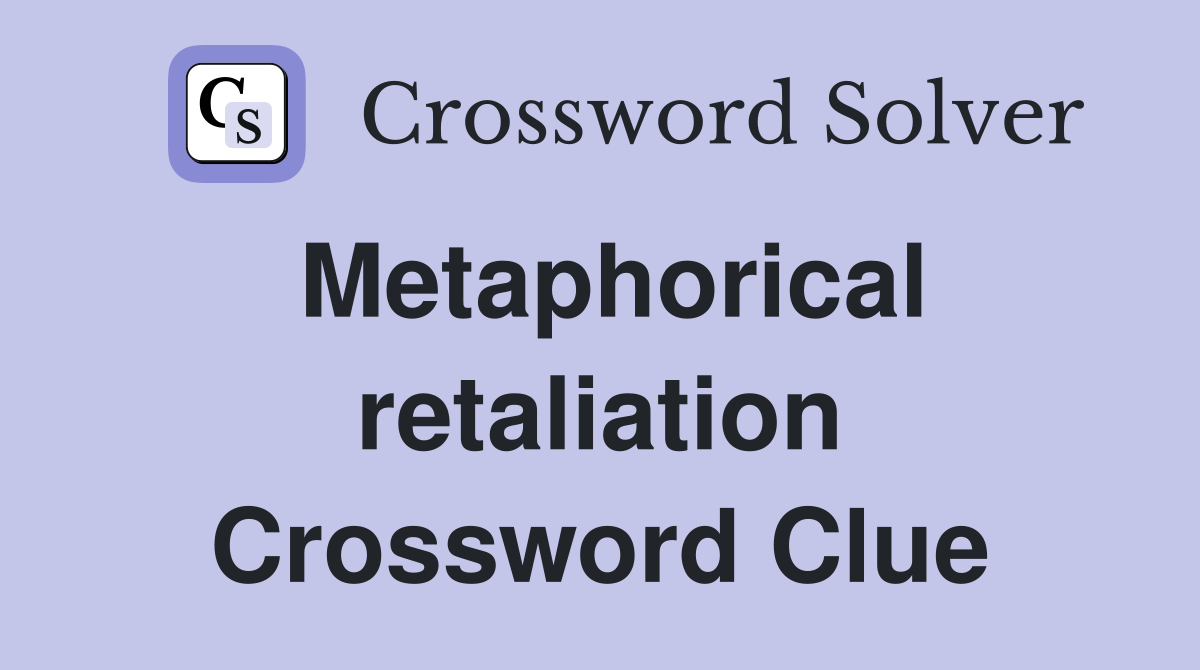Metaphorical retaliation Crossword Clue