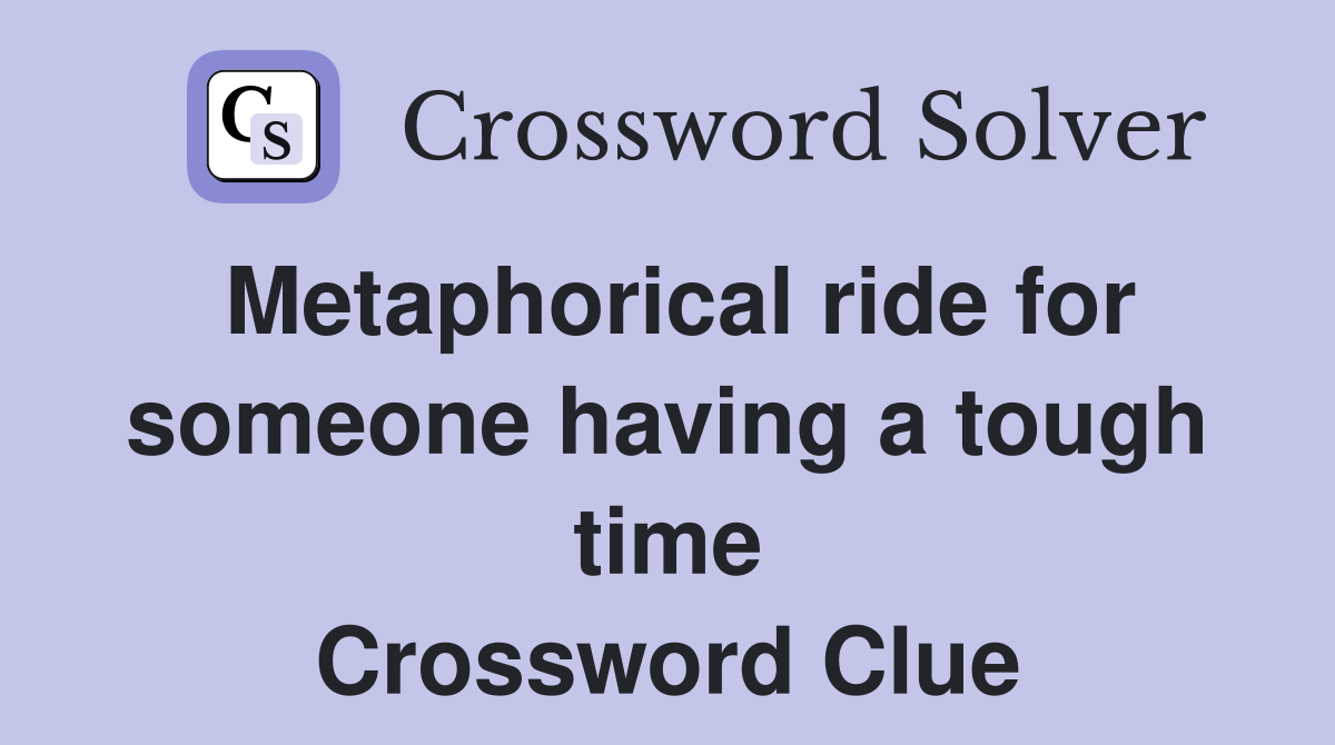 Metaphorical ride for someone having a tough time Crossword Clue
